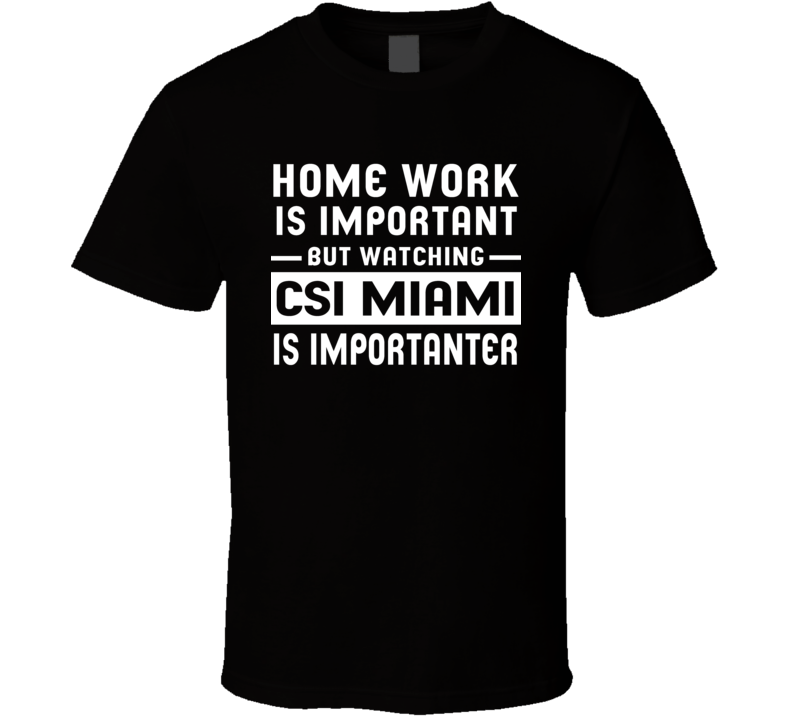 Home Work Is Important Watching Csi Miami Funny Tv Show T Shirt Home Work Is Important Watching Csi Miami Funny Tv Show T Shirt