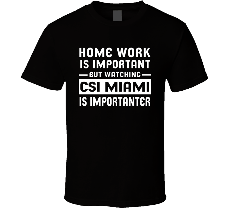 Home Work Is Important Watching Csi Miami Funny Tv Show T Shirt