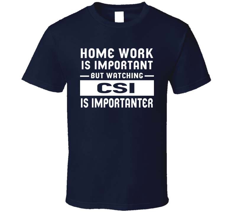 Home Work Is Important Watching Csi Funny Tv Show T Shirt Home Work Is Important Watching Csi Funny Tv Show T Shirt