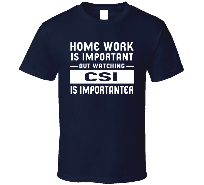 Home Work Is Important Watching Csi Funny Tv Show T Shirt