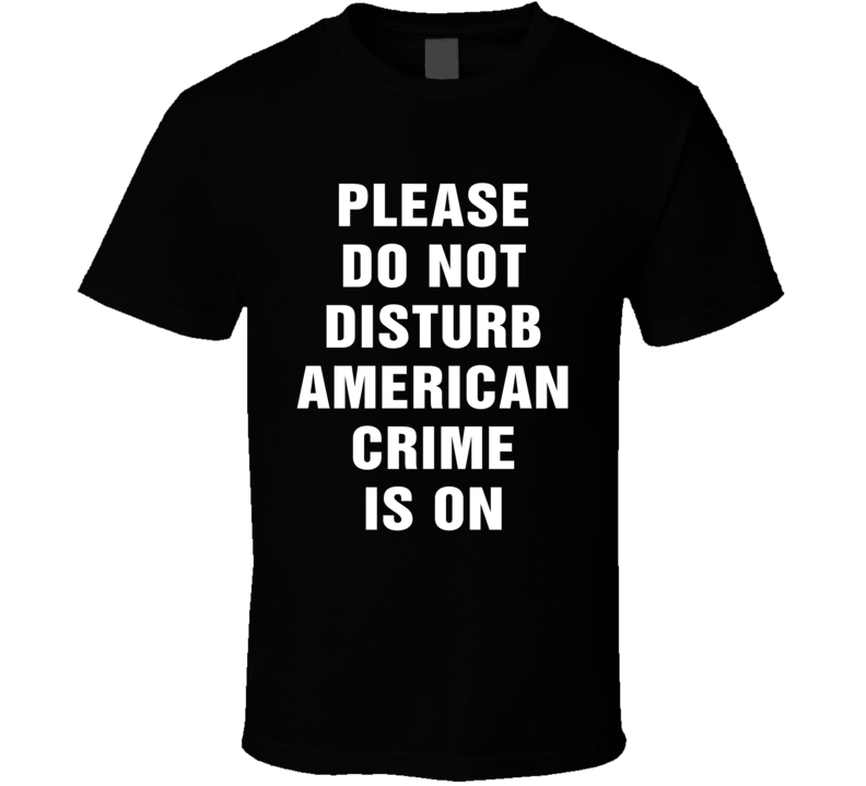 Do Not Disturb American Crime Is On Funny Tv Show T Shirt Do Not Disturb American Crime Is On Funny Tv Show T Shirt