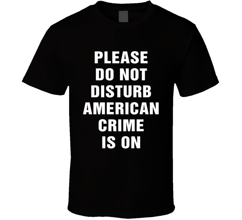 Do Not Disturb American Crime Is On Funny Tv Show T Shirt