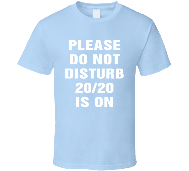 Do Not Disturb 20 20 Is On Funny Tv Show T Shirt Do Not Disturb 20 20 Is On Funny Tv Show T Shirt
