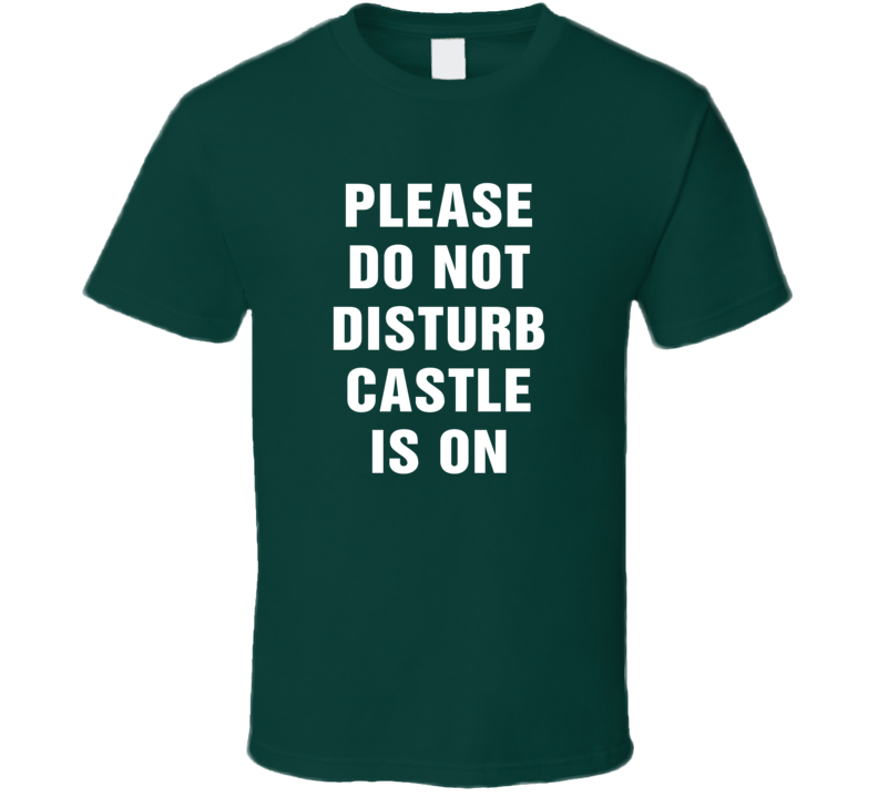 Do Not Disturb Castle Is On Funny Tv Show T Shirt Do Not Disturb Castle Is On Funny Tv Show T Shirt