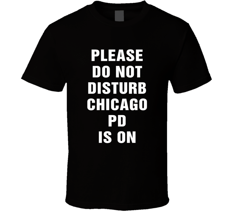 Do Not Disturb Chicago Pd Is On Funny Tv Show T Shirt Do Not Disturb Chicago Pd Is On Funny Tv Show T Shirt