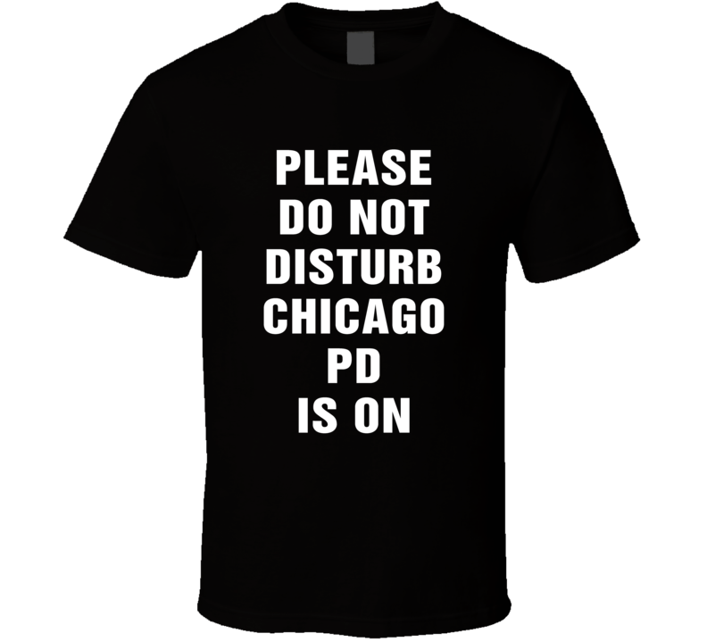 Do Not Disturb Chicago Pd Is On Funny Tv Show T Shirt