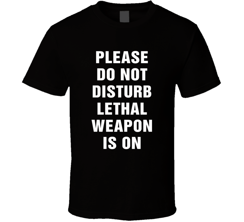Do Not Disturb Lethal Weapon Is On Funny Tv Show T Shirt Do Not Disturb Lethal Weapon Is On Funny Tv Show T Shirt
