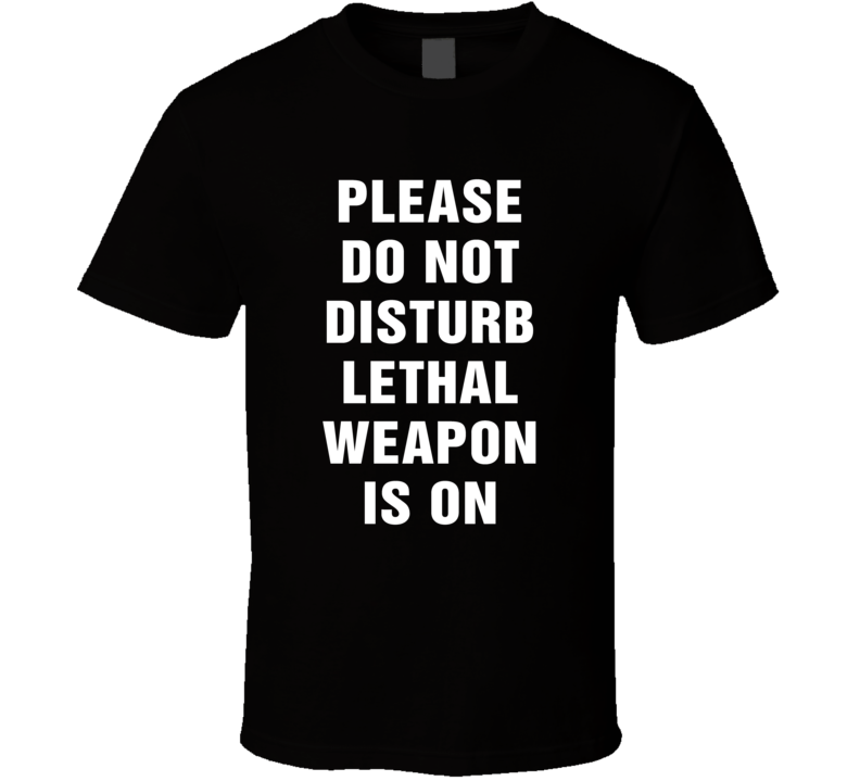 Do Not Disturb Lethal Weapon Is On Funny Tv Show T Shirt