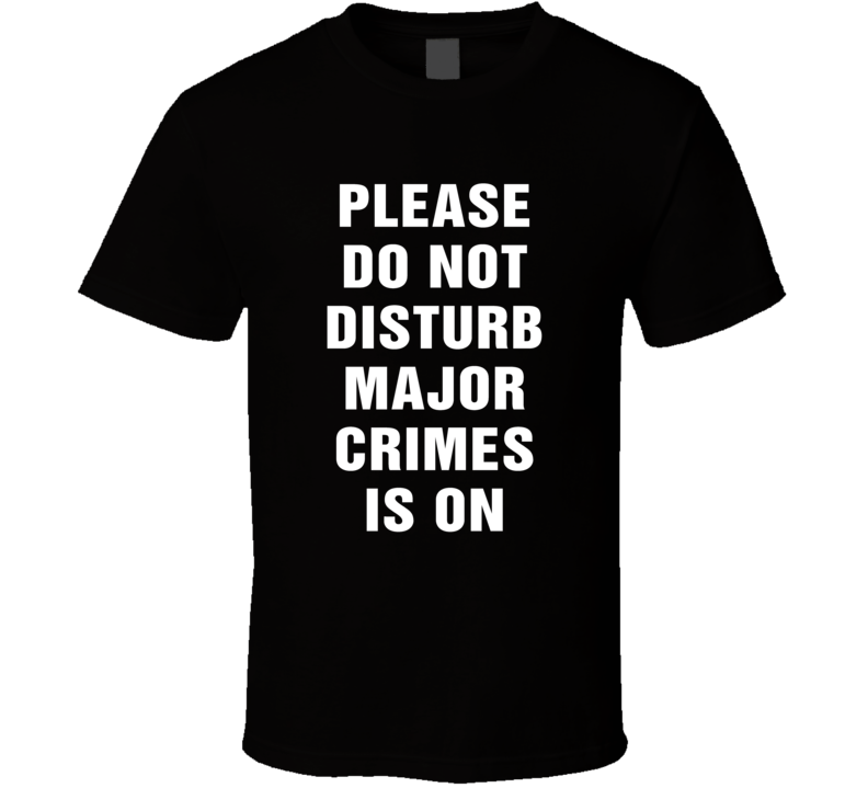 Do Not Disturb Major Crimes Is On Funny Tv Show T Shirt Do Not Disturb Major Crimes Is On Funny Tv Show T Shirt