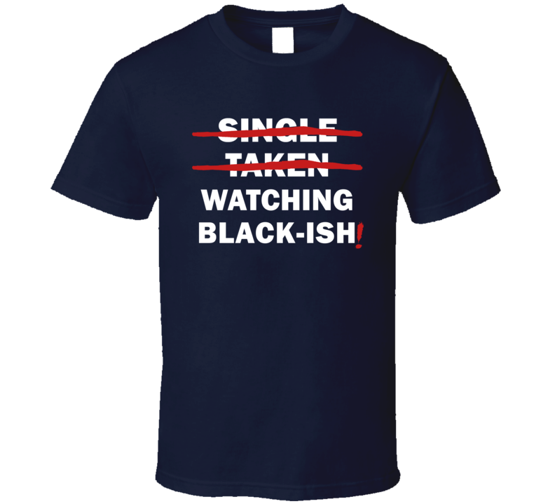 Single Taken Watching Black-ish Funny Tv Show T Shirt Single Taken Watching Black-ish Funny Tv Show T Shirt