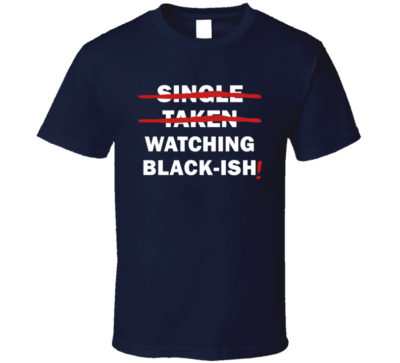 Single Taken Watching Black-ish Funny Tv Show T Shirt