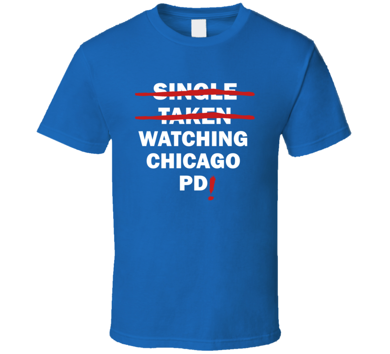 Single Taken Watching Chicago Pd Funny Tv Show T Shirt