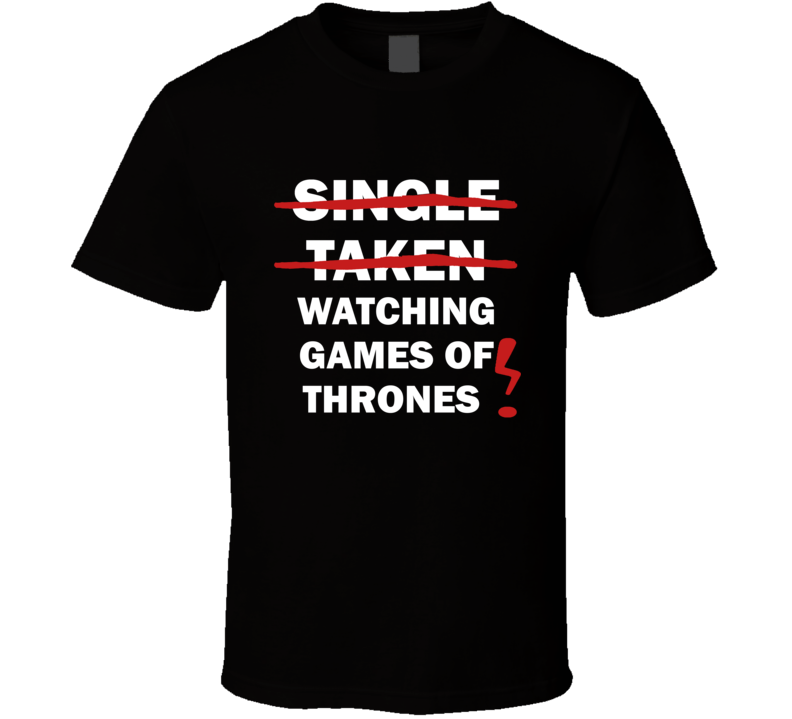 Single Taken Watching Game Of Thrones Funny Tv Show T Shirt