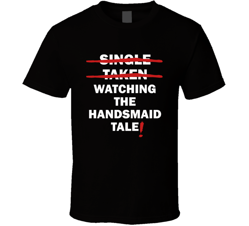 Single Taken Watching The Handmaid's Tale Funny Tv Show T Shirt