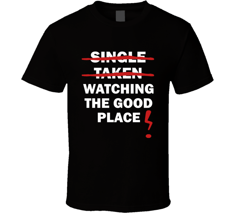 Single Taken Watching The Good Place Funny Tv Show T Shirt