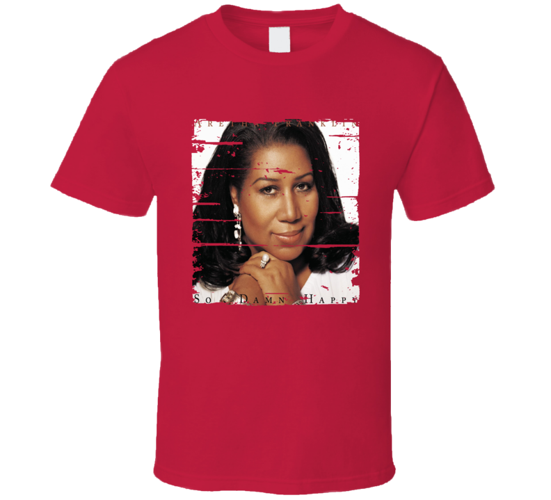 Aretha Franklin So Damn Happy Memorial Worn Look Cool Music T Shirt Aretha Franklin So Damn Happy Memorial Worn Look Cool Music T Shirt