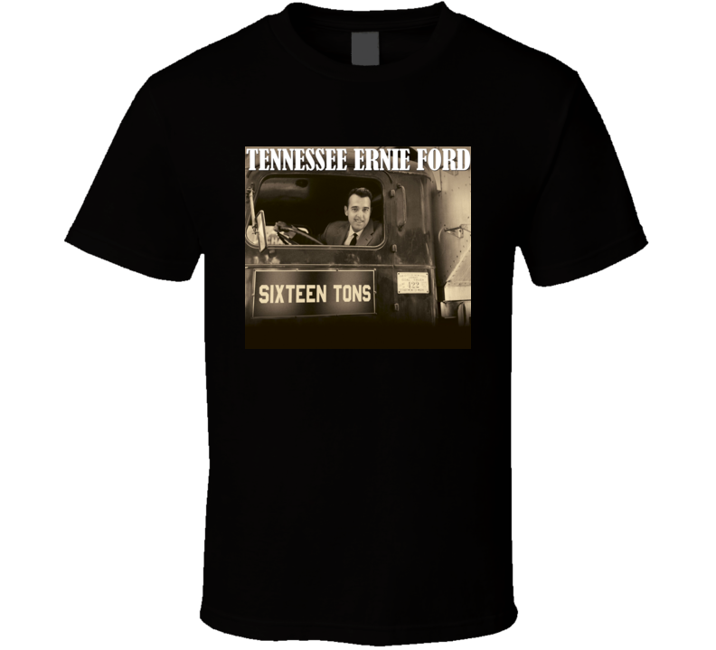 Tennessee Ernie Ford Sixteen Tons t shirt Tennessee Ernie Ford Sixteen Tons t shirt