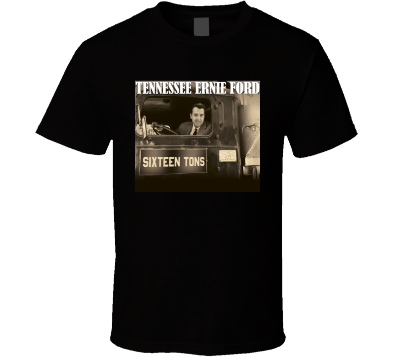 Tennessee Ernie Ford	Sixteen Tons t shirt