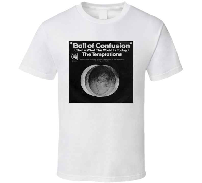 Temptations Ball Of Confusion That's What The World Is Today T Shirt Temptations Ball Of Confusion That's What The World Is Today T Shirt