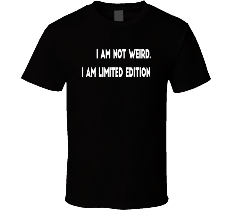 Not weird limited edition funny cool t-shirt Not weird limited edition funny cool t-shirt
