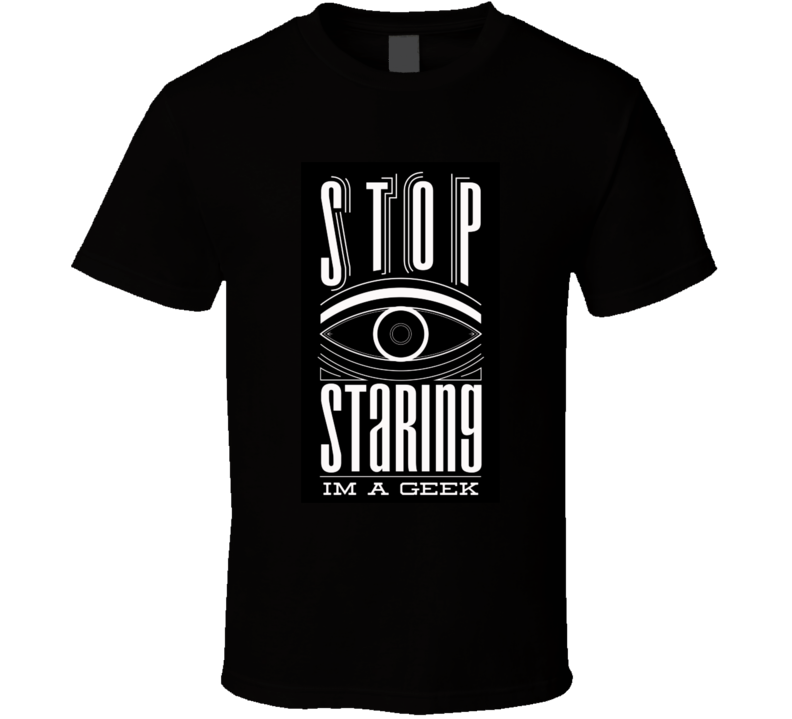 Stop Staring I Am Geek White Text Design T Shirt