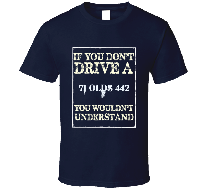 If You Dont Drive A 1971 Oldsmobile 442 Funny Classic Car T Shirt