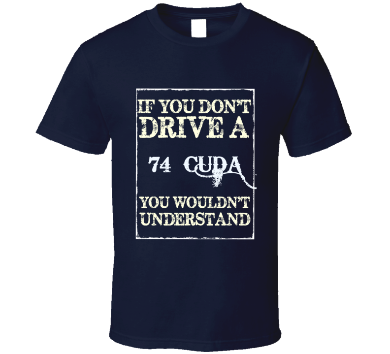 If You Dont Drive A 1974 Plymouth Barracuda Funny Classic Car T Shirt