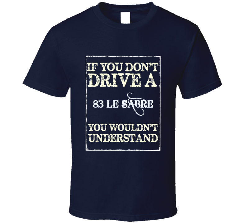 If You Dont Drive A 1983 Buick Le Sabre Funny Classic Car T Shirt