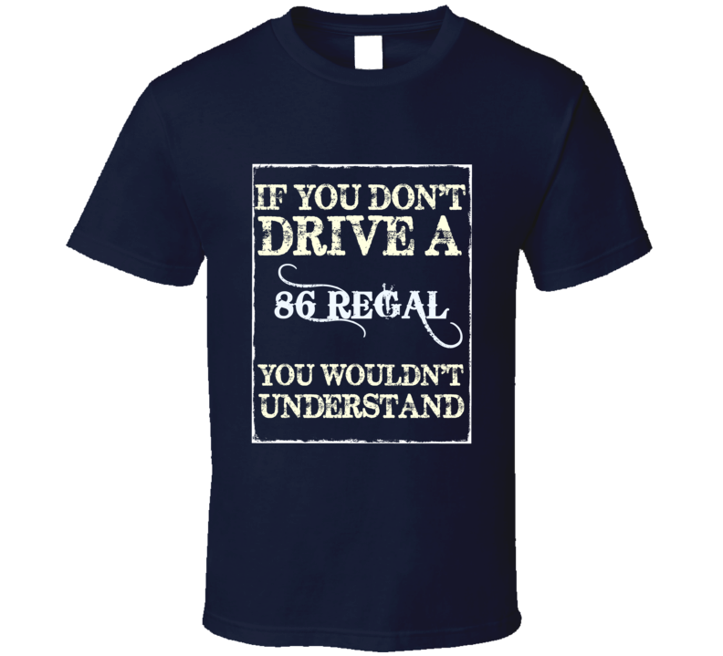 If You Dont Drive A 1986 Buick Regal Funny Classic Car T Shirt