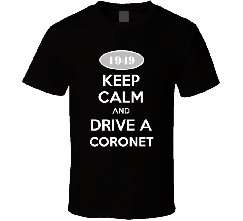 Keep Calm And Drive A 1949 Dodge Coronet T Shirt