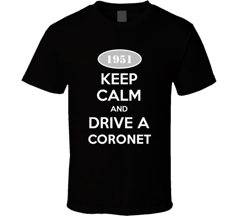 Keep Calm And Drive A 1951 Dodge Coronet T Shirt