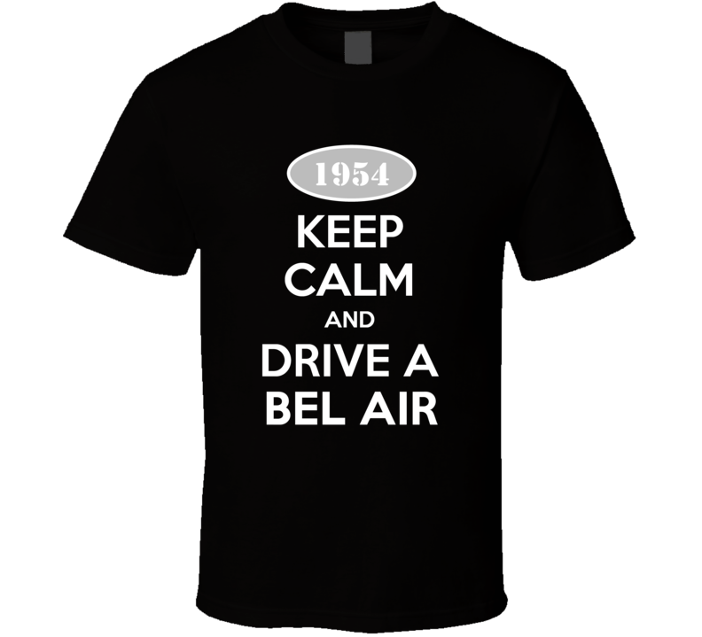 Keep Calm And Drive A 1954 Chevy Bel Air T Shirt