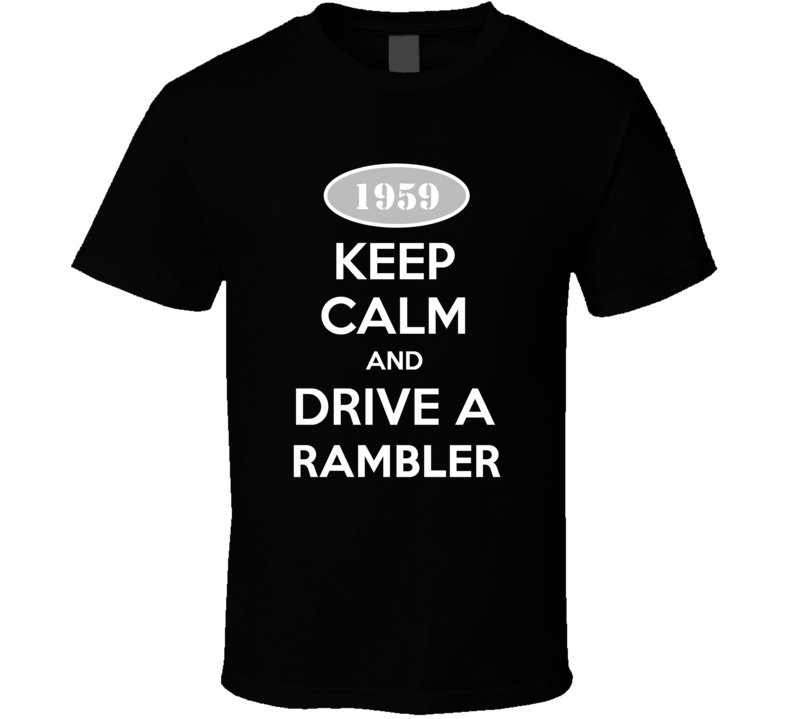 Keep Calm And Drive A 1959 AMC Rambler T Shirt