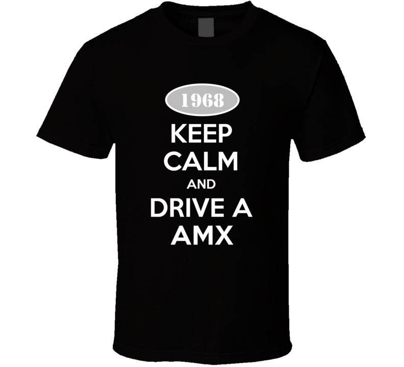 Keep Calm And Drive A 1968 AMC AMX T Shirt