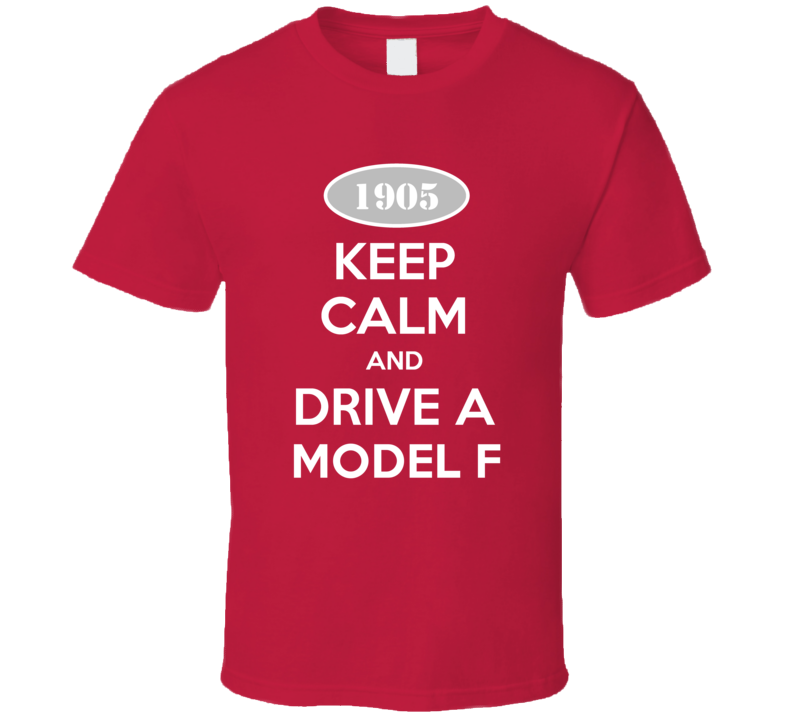 Keep Calm and Drive A 1905 Model F T Shirt