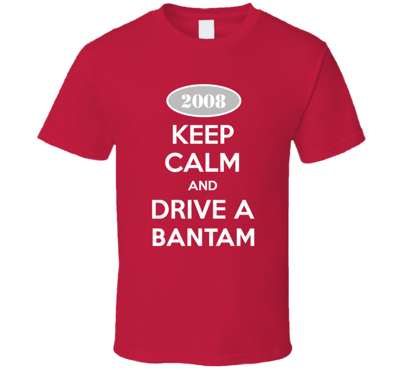 Keep Calm and Drive A 2008 Bantam T Shirt