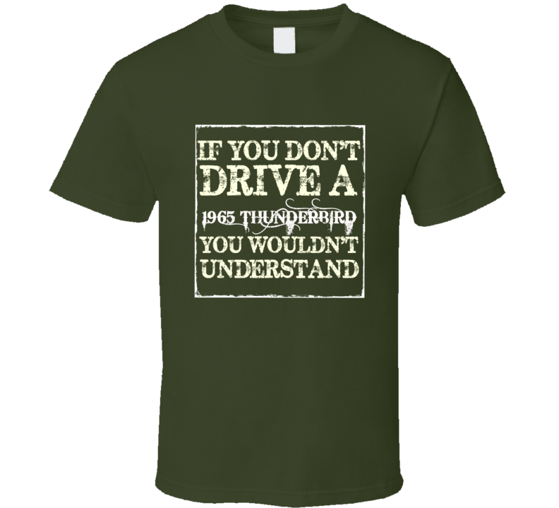 If You Dont Drive A 1965 Thunderbird You Wouldnt Understand T Shirt