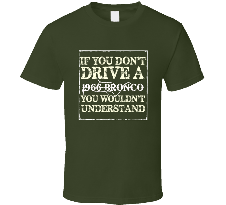 If You Dont Drive A 1966 Bronco You Wouldnt Understand T Shirt