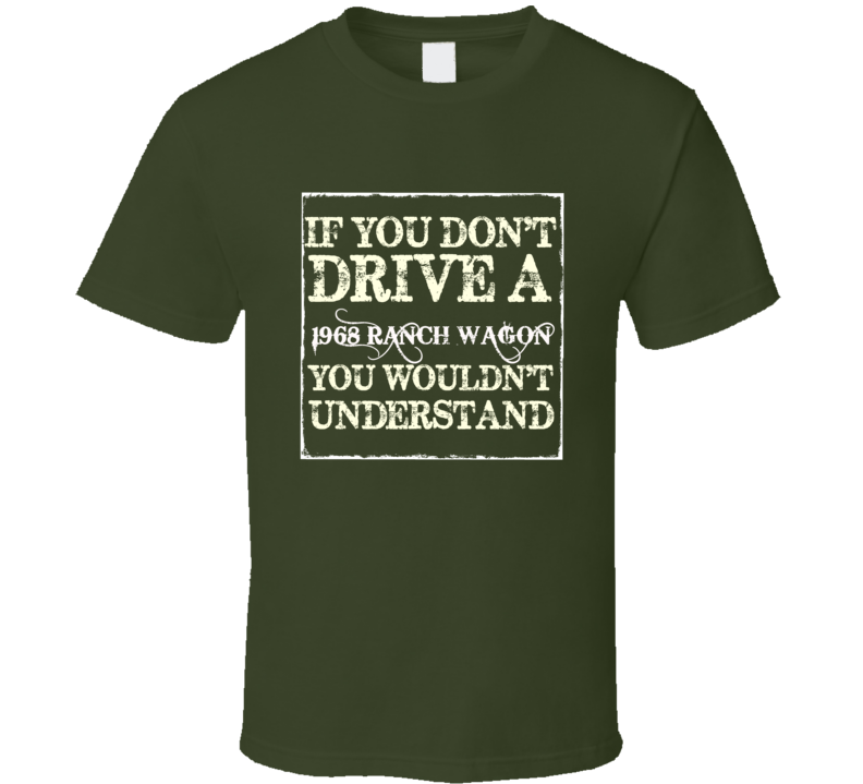 If You Dont Drive A 1968 Ranch Wagon You Wouldnt Understand T Shirt If You Dont Drive A 1968 Ranch Wagon You Wouldnt Understand T Shirt