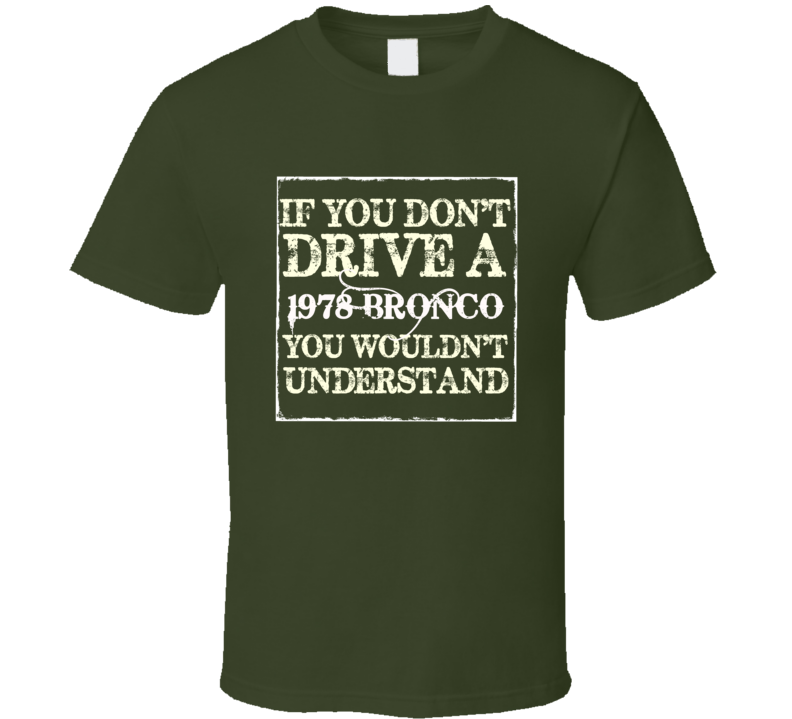 If You Dont Drive A 1978 Bronco You Wouldnt Understand T Shirt If You Dont Drive A 1978 Bronco You Wouldnt Understand T Shirt