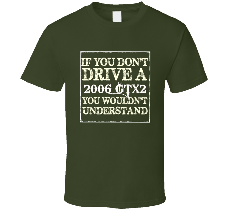 If You Dont Drive A 2006 GTX2 You Wouldnt Understand T Shirt