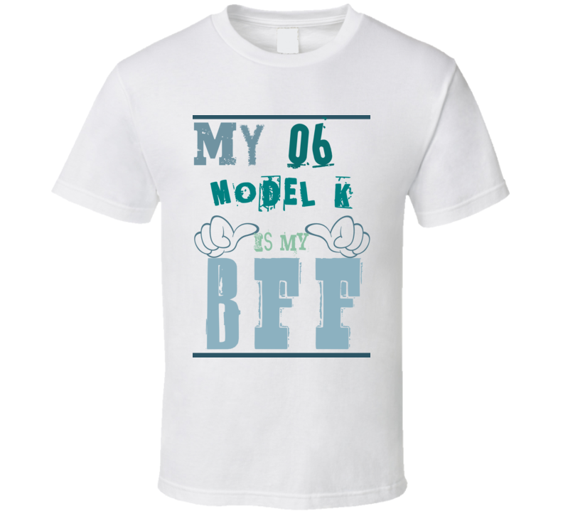 My 1906 Model K Is My BFF Funny Car T Shirt T Shirt My 1906 Model K Is My BFF Funny Car T Shirt T Shirt