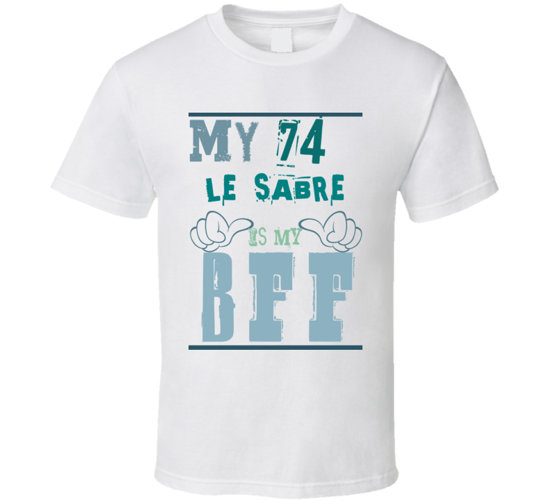 My 1974 Buick Le Sabre Is My BFF Funny Car T Shirt My 1974 Buick Le Sabre Is My BFF Funny Car T Shirt
