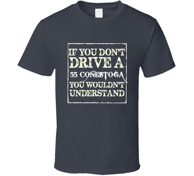 If You Dont Drive a 1955 Studebaker Conestoga You Wouldnt Understand If You Dont Drive a 1955 Studebaker Conestoga You Wouldnt Understand