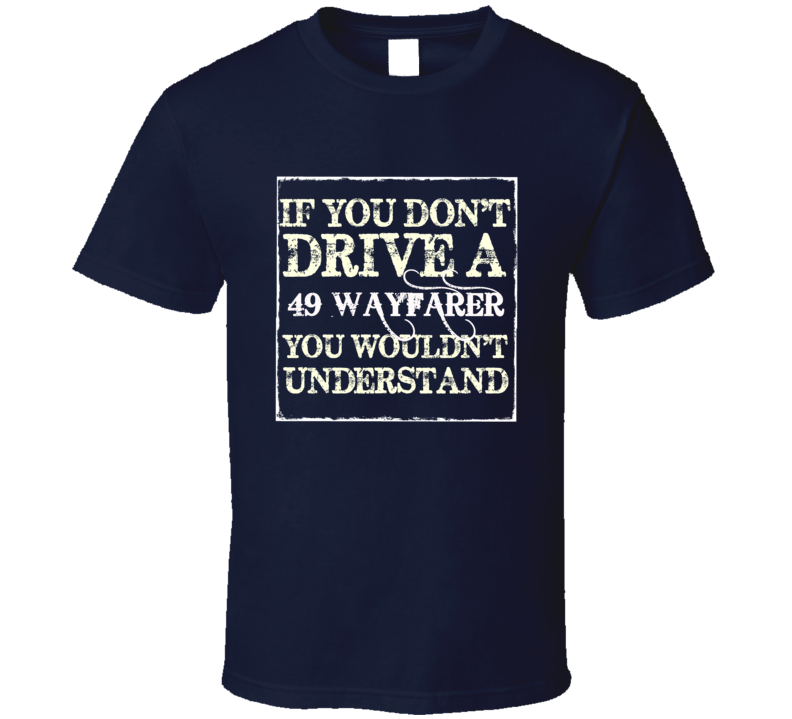 If You Dont Drive A 1949 Dodge Wayfarer You Wouldnt Understand T Shirt If You Dont Drive A 1949 Dodge Wayfarer You Wouldnt Understand T Shirt