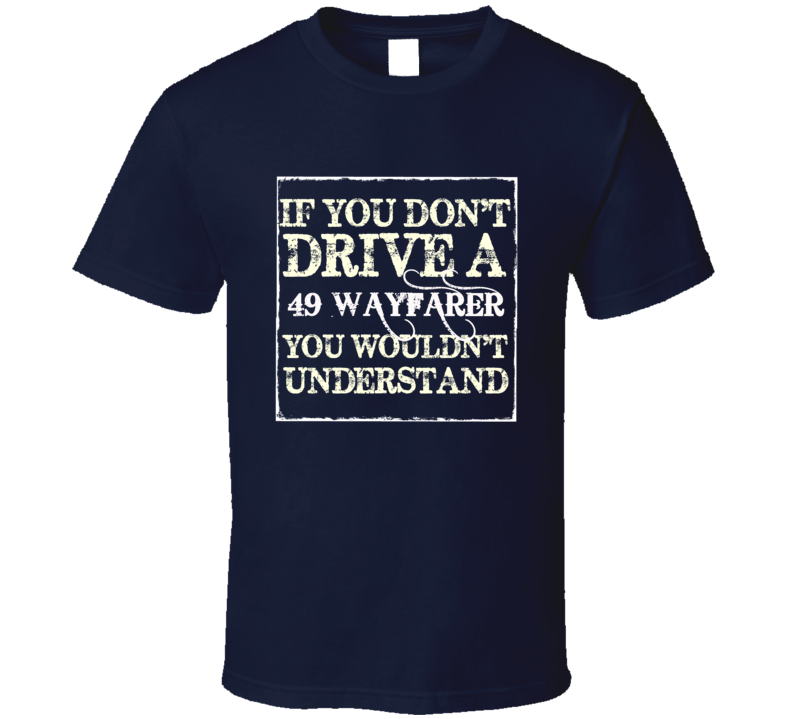 If You Dont Drive A 1949 Dodge Wayfarer You Wouldnt Understand T Shirt