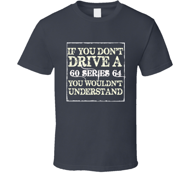 If You Dont Drive A 1960 Cadillac Series 64 You Wouldnt Understand T If You Dont Drive A 1960 Cadillac Series 64 You Wouldnt Understand T