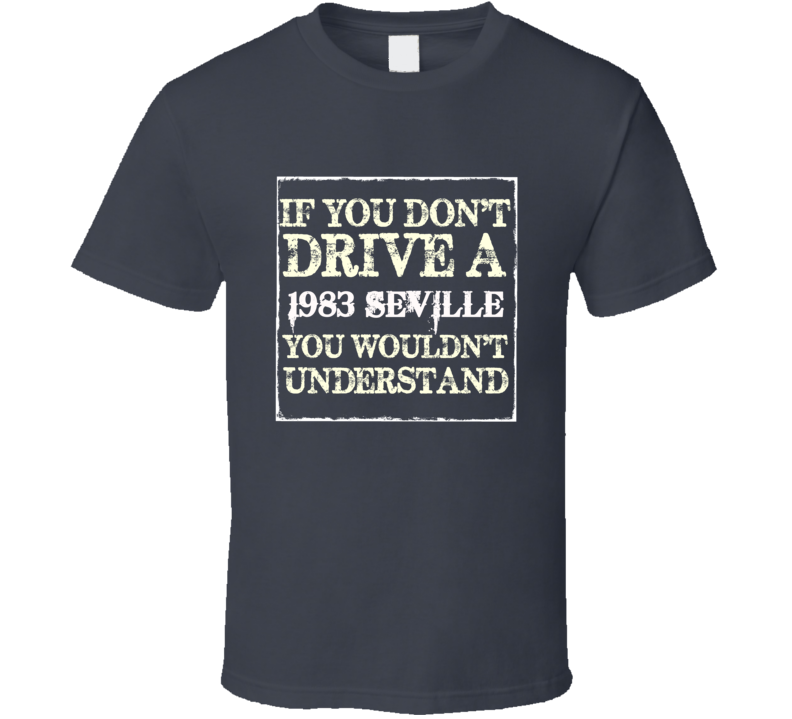 If You Dont  Drive A 1983 Cadillac Seville You Wouldnt Understand T Shirt