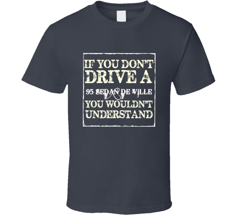 If You Dont Drive A 1995 Cadillac Sedan De Ville You Wouldnt Understa If You Dont Drive A 1995 Cadillac Sedan De Ville You Wouldnt Understa