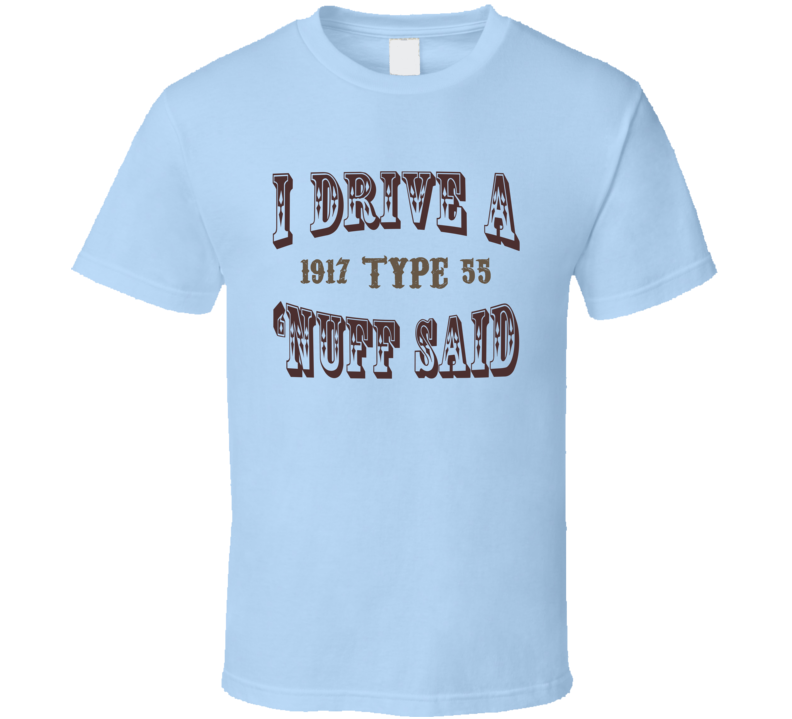 I Drive A 1917 Cadillac Type 55 Nuff Said T Shirt I Drive A 1917 Cadillac Type 55 Nuff Said T Shirt